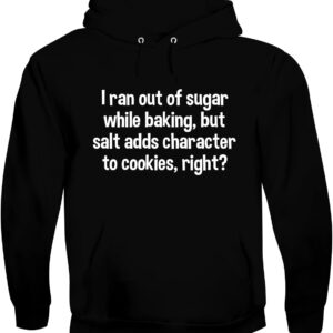 I Ran Out of Sugar While Baking, but Salt adds Character to Cookies, Right? - Men's Soft & Comfortable Pullover Hoodie CP05 Black